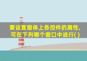 要设置窗体上各控件的属性,可在下列哪个窗口中进行( )